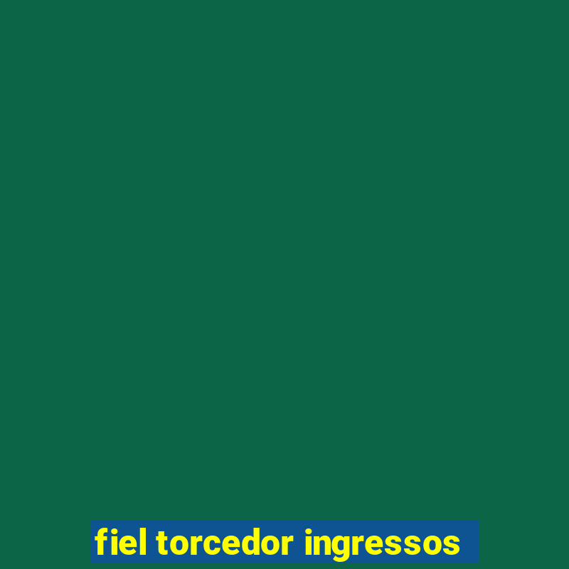 fiel torcedor ingressos